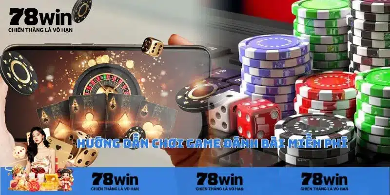 Hướng dẫn về chơi game đánh bài miễn phí