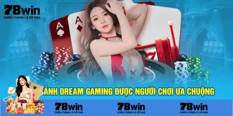 Lý do nên trải nghiệm tại Dream Gaming 78Win